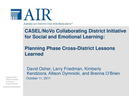   CASEL/NoVo Collaborating District Initiative for Social and Emotional Learning: Planning Phase Cross-District Lessons Learned David Osher, Larry Friedman,