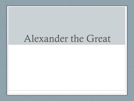 Alexander the Great.