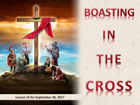 BOASTING IN THE CROSS Lesson 14 for September 30, 2017.