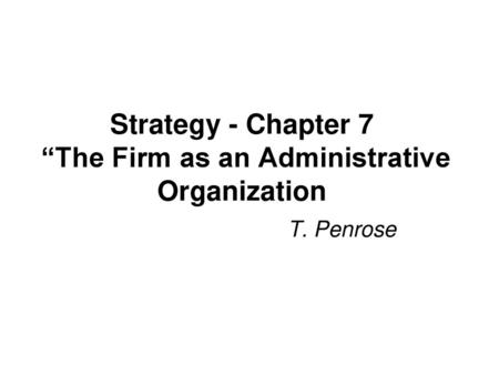 Strategy - Chapter 7 “The Firm as an Administrative Organization