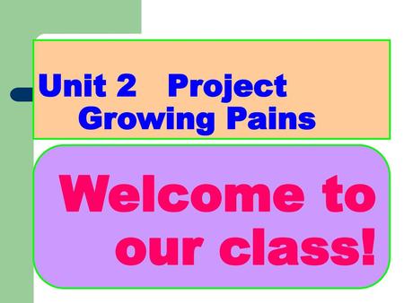 Unit 2   Project      Growing Pains