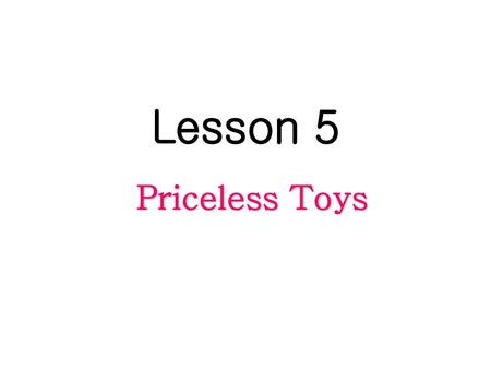 Lesson 5 Priceless Toys.