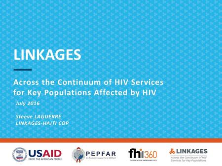 LINKAGES Across the Continuum of HIV Services for Key Populations Affected by HIV July 2016 Steeve LAGUERRE LINKAGES-HAITI COP.