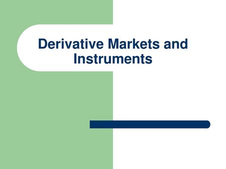 Derivative Markets and Instruments