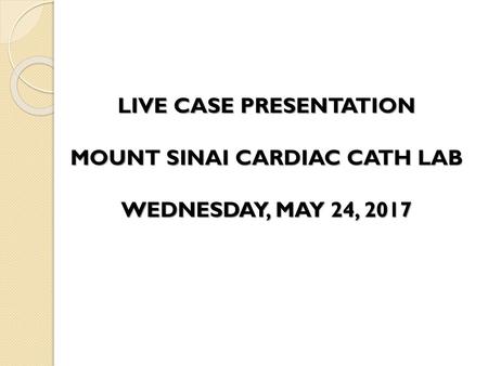 LIVE CASE PRESENTATION MOUNT SINAI CARDIAC CATH LAB