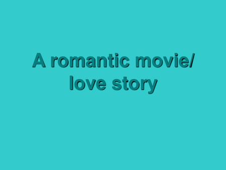 A romantic movie/ love story