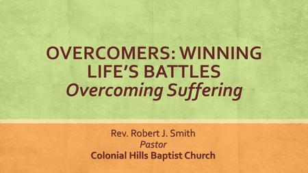 OVERCOMERS: WINNING LIFE’S BATTLES Overcoming Suffering