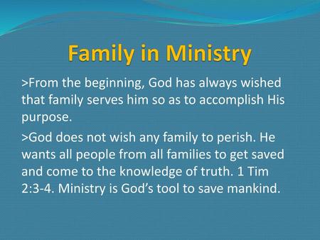 Family in Ministry >From the beginning, God has always wished that family serves him so as to accomplish His purpose. >God does not wish any family to.