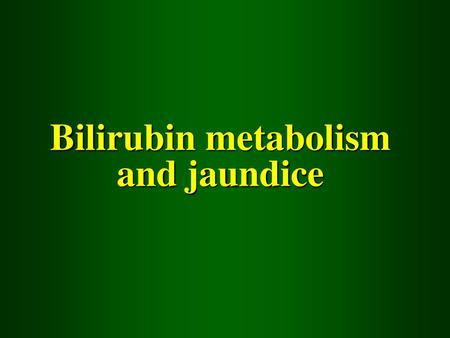 Bilirubin metabolism and jaundice