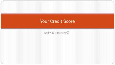 Your Credit Score And why it matters .