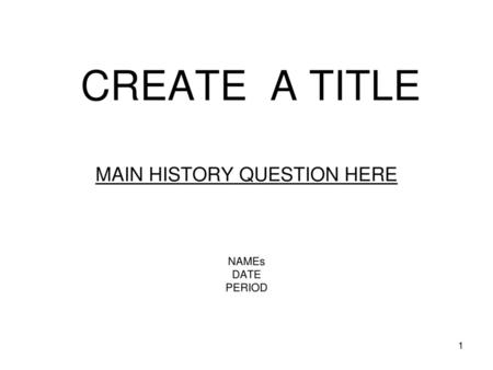 MAIN HISTORY QUESTION HERE NAMEs DATE PERIOD