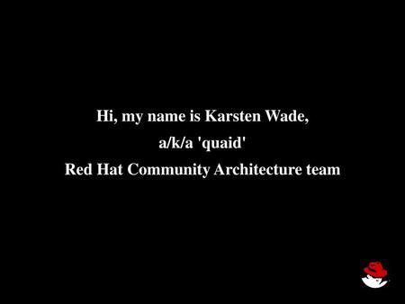 Hi, my name is Karsten Wade, Red Hat Community Architecture team