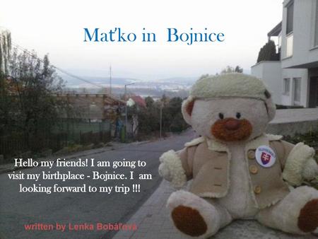 Maťko in Bojnice Hello my friends! I am going to visit my birthplace - Bojnice. I am looking forward to my trip !!! written by Lenka Bobáľová.