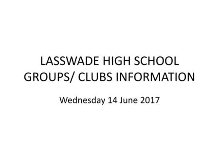 LASSWADE HIGH SCHOOL GROUPS/ CLUBS INFORMATION