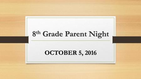 8th Grade Parent Night OCTOBER 5, 2016.