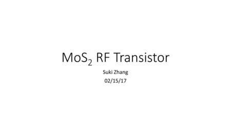 MoS2 RF Transistor Suki Zhang 02/15/17.