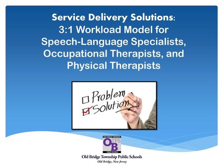 Service Delivery Solutions: 3:1 Workload Model for Speech-Language Specialists, Occupational Therapists, and Physical Therapists *INTRO: CHRISTIE*