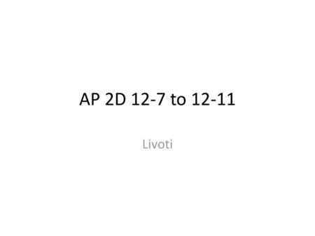 AP 2D 12-7 to 12-11 Livoti.