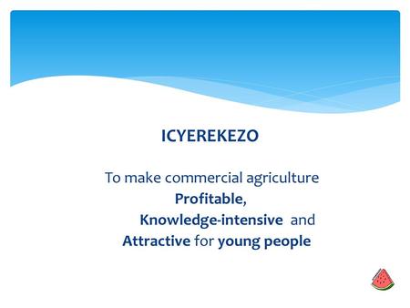 ICYEREKEZO To make commercial agriculture Profitable,