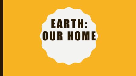 Earth: our home.