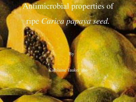 Antimicrobial properties of ripe Carica papaya seed.