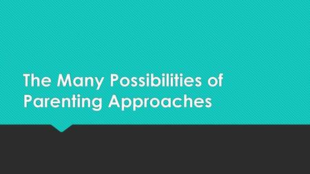 The Many Possibilities of Parenting Approaches