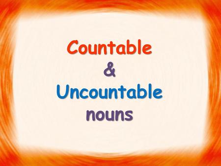 Countable & Uncountable nouns