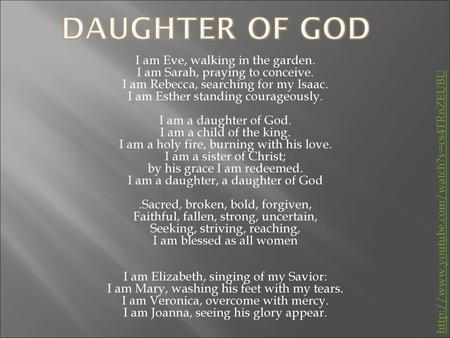 DAUGHTER OF GOD I am Eve, walking in the garden. I am Sarah, praying to conceive. I am Rebecca, searching for my Isaac. I am Esther standing courageously.