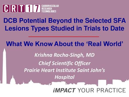 DCB Potential Beyond the Selected SFA Lesions Types Studied in Trials to Date What We Know About the ‘Real World’ Krishna Rocha-Singh, MD Chief Scientific.