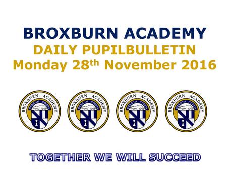 BROXBURN ACADEMY DAILY PUPILBULLETIN Monday 28th November 2016