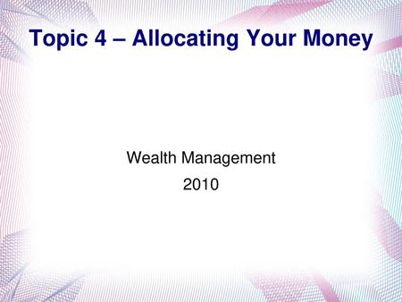 Topic 4 – Allocating Your Money