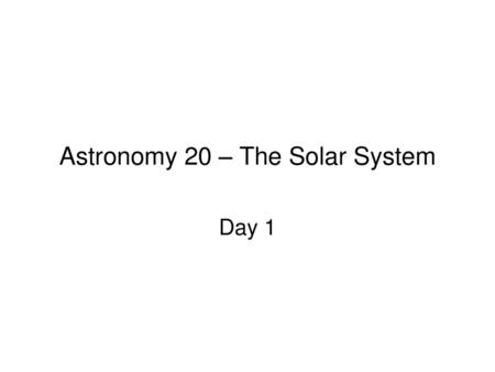 Astronomy 20 – The Solar System