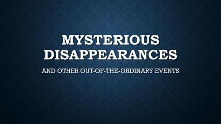 MYSTERIOUS DISAPPEARANCES