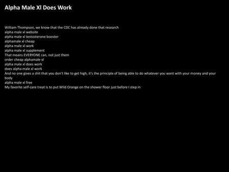 Alpha Male Xl Does Work William Thompson, we know that the CDC has already done that research alpha male xl website alpha male xl testosterone booster.