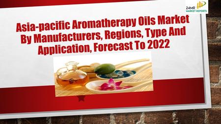 Asia-pacific Aromatherapy Oils Market By Manufacturers, Regions, Type And Application, Forecast To 2022.