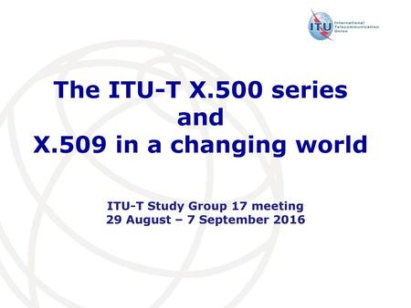 The ITU-T X.500 series and X.509 in a changing world