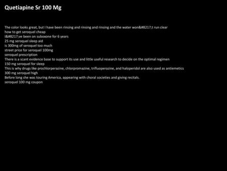 Quetiapine Sr 100 Mg The color looks great, but I have been rinsing and rinsing and rinsing and the water won’t run clear how to get seroquel cheap I’ve.
