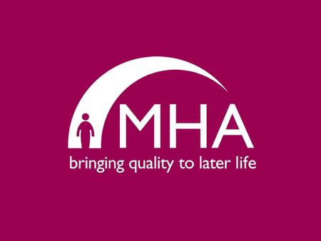 ABOUT US Our mission is ‘to eliminate loneliness and isolation for older people. We do this by creating communities that care’. MHA was established in.