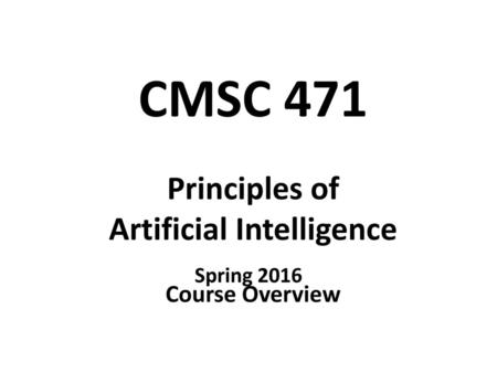 CMSC 471 Principles of Artificial Intelligence Course Overview