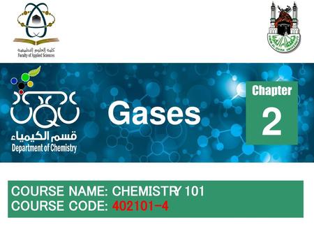 Chapter 2 Gases COURSE NAME: CHEMISTRY 101 COURSE CODE: 402101-4.