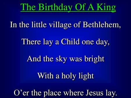 The Birthday Of A King In the little village of Bethlehem,