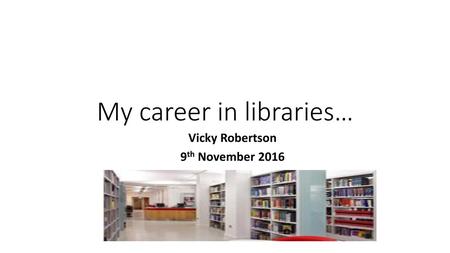 My career in libraries…