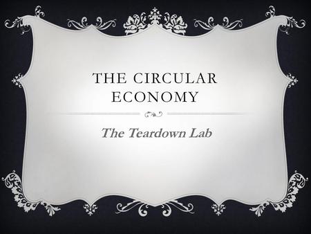 THE Circular economy The Teardown Lab.