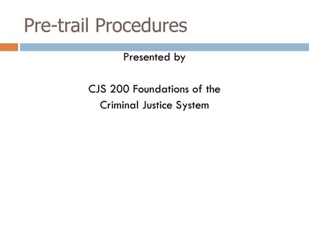 Presented by CJS 200 Foundations of the Criminal Justice System