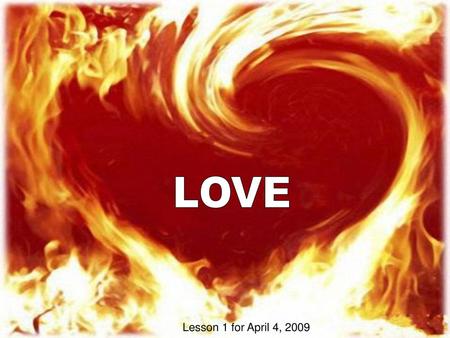 LOVE Lesson 1 for April 4, 2009.