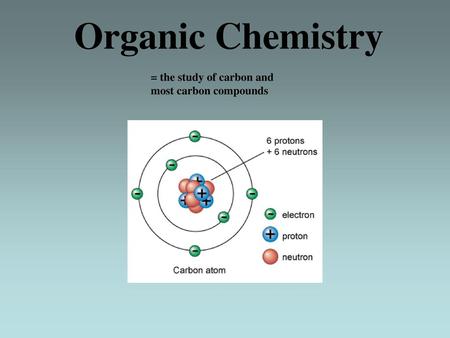 Organic Chemistry = the study of carbon and most carbon compounds.