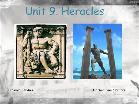 Unit 9. Heracles Classical Studies   Teacher: Ana Martinez.