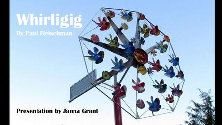 Whirligig By Paul Fleischman Presentation by Janna Grant.