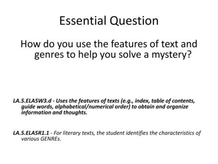 Essential Question How do you use the features of text and genres to help you solve a mystery? LA.5.ELA5W3.d - Uses the features of texts (e.g., index,