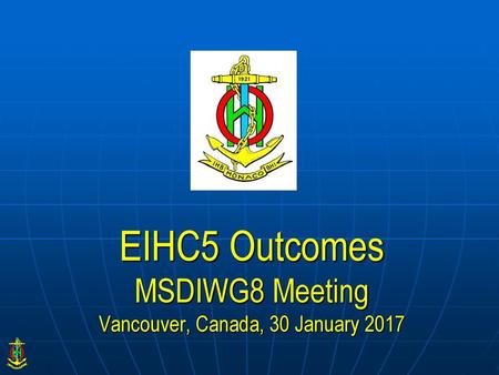 EIHC5 Outcomes MSDIWG8 Meeting Vancouver, Canada, 30 January 2017